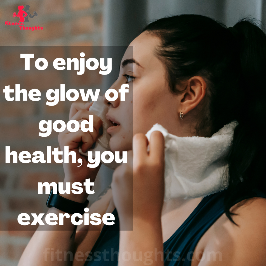 To enjoy the glow of good health, you must exercise