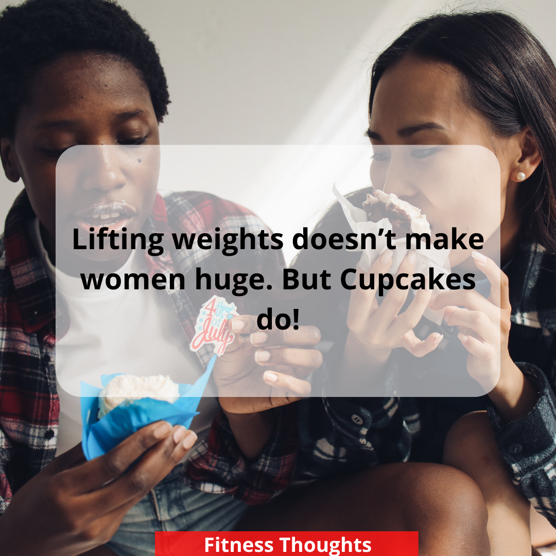 Lifting weights doesn’t make women huge. But Cupcakes do!