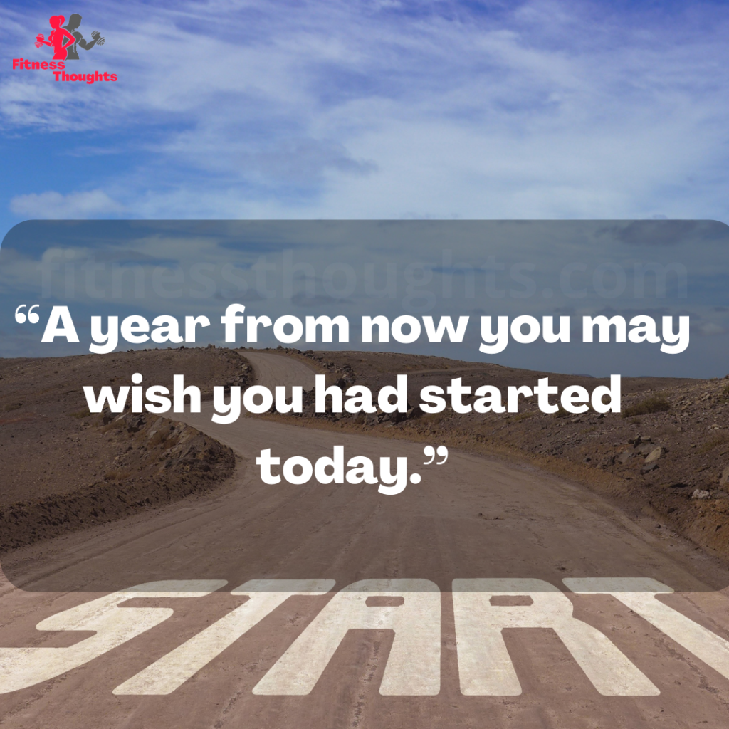 “A year from now you may wish you had started today.”