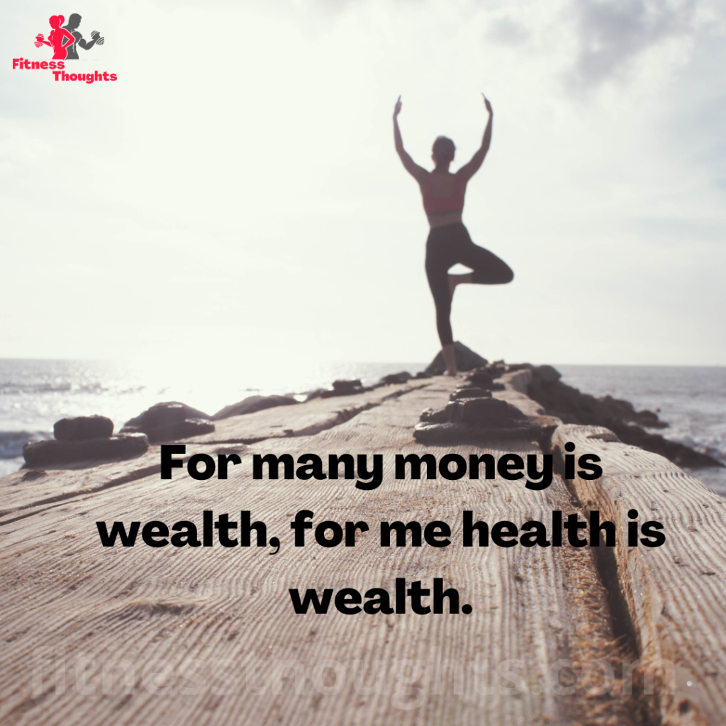 For many money is wealth, for me health is wealth.