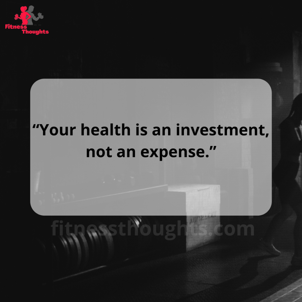 “Your health is an investment, not an expense.”